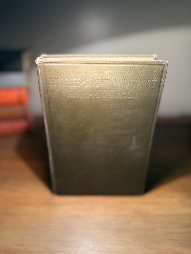 Stories Short and Sweet by Henry M. Wharton, 1910 First Edition Hardcover – Neale Publishing Company